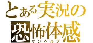 とある実況の恐怖体感（サンヘルプ）