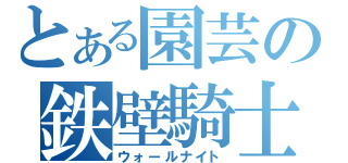 とある園芸の鉄壁騎士（ウォールナイト）