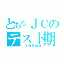 とあるＪＣのテスト期間（１２時間勉強）