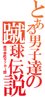 とある男子達の蹴球伝説（南中学校サッカー部）