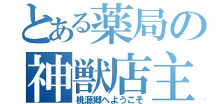 とある薬局の神獣店主（桃源郷へようこそ）