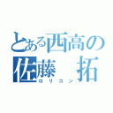 とある西高の佐藤 拓生（ロリコン）