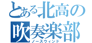 とある北高の吹奏楽部（ノースウィンド）