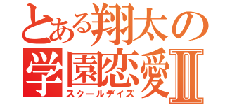 とある翔太の学園恋愛Ⅱ（スクールデイズ）