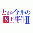 とある今井の８Ｆ事件Ⅱ（シークレット）