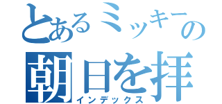 とあるミッキーの朝日を拝む会（インデックス）