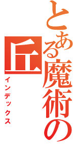 とある魔術の丘（インデックス）