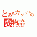 とあるカップルの恋物語（ラブストーリー）