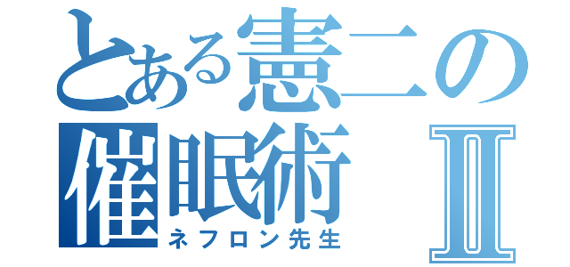 とある憲二の催眠術Ⅱ（ネフロン先生）