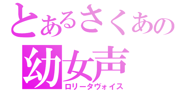 とあるさくあの幼女声（ロリータヴォイス）