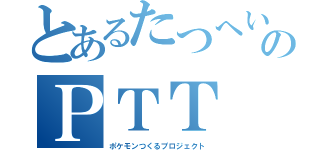 とあるたつへいのＰＴＴ（ポケモンつくるプロジェクト）