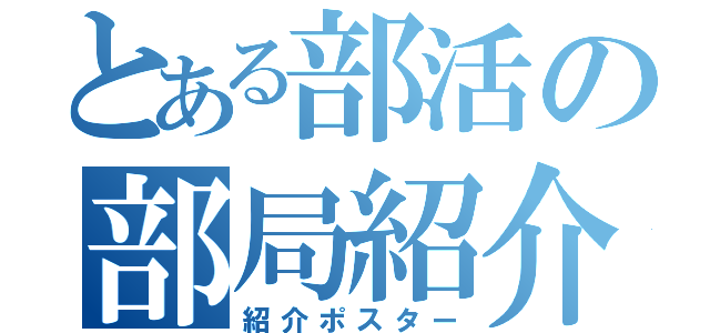 とある部活の部局紹介（紹介ポスター）