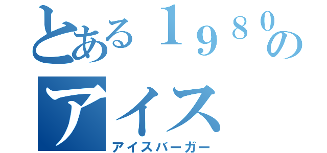 とある１９８０年のアイス（アイスバーガー）