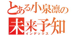 とある小泉凛の未来予知（インデックス）