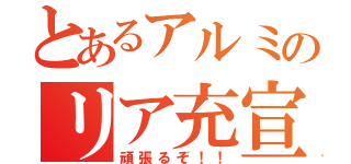 とあるアルミのリア充宣言（頑張るぞ！！）