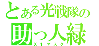 とある光戦隊の助っ人緑（Ｘ１マスク）