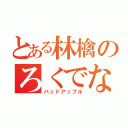 とある林檎のろくでなし（バッドアップル）