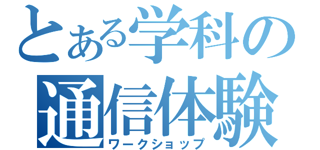 とある学科の通信体験（ワークショップ）