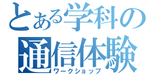 とある学科の通信体験（ワークショップ）