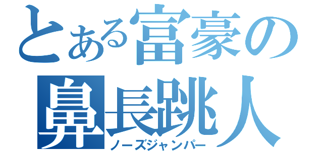 とある富豪の鼻長跳人（ノーズジャンパー）