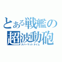 とある戦艦の超波動砲（スパーマットタイム）