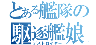 とある艦隊の駆逐艦娘（デストロイヤー）