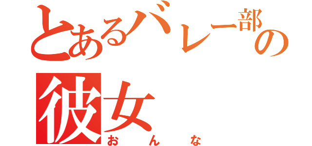 とあるバレー部の彼女（おんな）