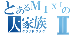 とあるＭＩＸＩの大家族Ⅱ（クラナドヲタク）