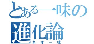 とある一味の進化論（ネオ一味）