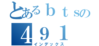 とあるｂｔｓの４９１（インデックス）