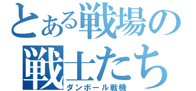 とある戦場の戦士たち（ダンボール戦機）