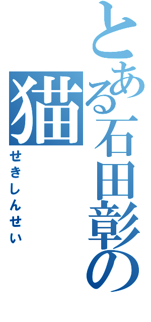 とある石田彰の猫（せきしんせい）