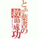 とある葉書の救助成功（ウモレテター）