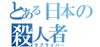 とある日本の殺人者（ラブライバー）