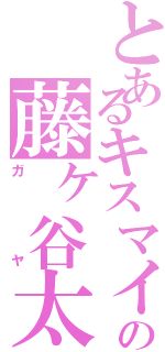 とあるキスマイの藤ヶ谷太輔Ⅱ（ガヤ）