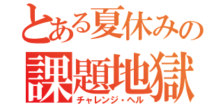 とある夏休みの課題地獄（チャレンジ・ヘル）