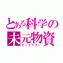 とある科学の未元物資（ダークマター）