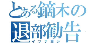 とある鏑木の退部勧告（イッテヨシ）