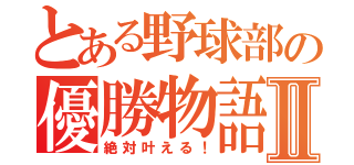 とある野球部の優勝物語Ⅱ（絶対叶える！）