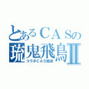 とあるＣＡＳの琉鬼飛鳥Ⅱ（コラボＣＡＳ放送）