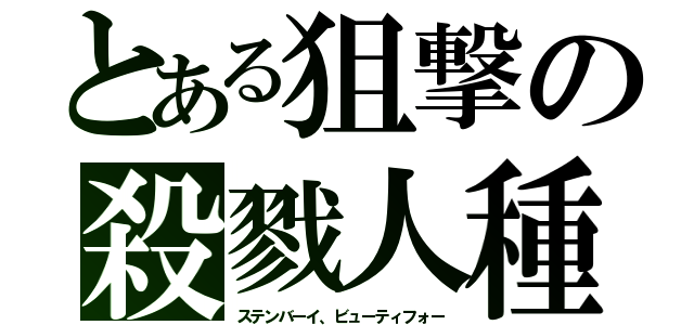 とある狙撃の殺戮人種（ステンバーイ、ビューティフォー）