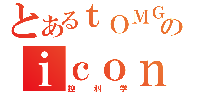 とあるｔＯＭＧのｉｃｏｎ（控科学）