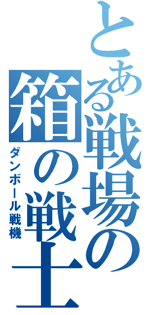 とある戦場の箱の戦士（ダンボール戦機）