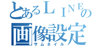 とあるＬＩＮＥの画像設定（サムネイル）