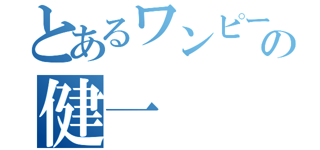 とあるワンピース好きの健一（）