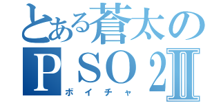 とある蒼太のＰＳＯ２Ⅱ（ボイチャ）