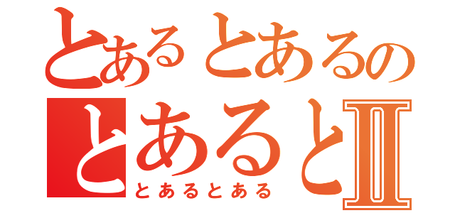 とあるとあるのとあるとあるⅡ（とあるとある）