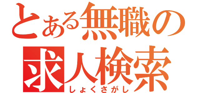 とある無職の求人検索（しょくさがし）