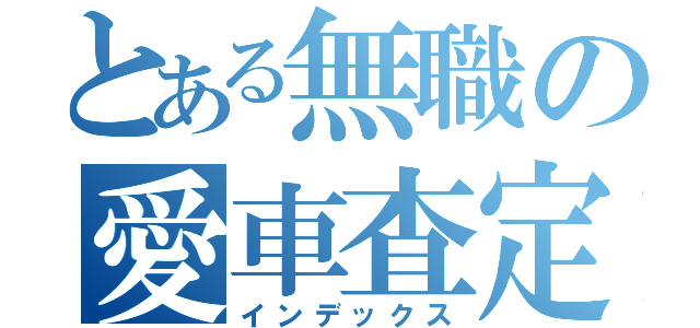 とある無職の愛車査定（インデックス）