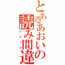 とあるあおいの読み間違い（バラック）